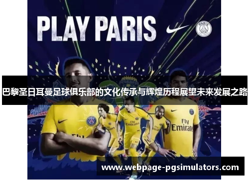 巴黎圣日耳曼足球俱乐部的文化传承与辉煌历程展望未来发展之路