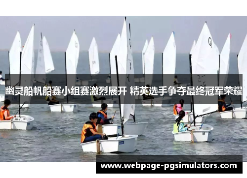 幽灵船帆船赛小组赛激烈展开 精英选手争夺最终冠军荣耀