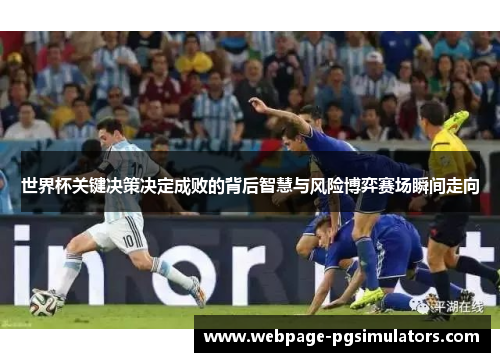 世界杯关键决策决定成败的背后智慧与风险博弈赛场瞬间走向